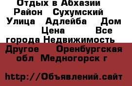 Отдых в Абхазии  › Район ­ Сухумский  › Улица ­ Адлейба  › Дом ­ 298 › Цена ­ 500 - Все города Недвижимость » Другое   . Оренбургская обл.,Медногорск г.